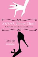 Shoo, Jimmy Choo!: The Modern Girl's Guide to Spending Less and Saving More 1402766696 Book Cover