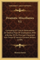Dramatic Miscellanies V1: Consisting Of Critical Observations On Several Plays Of Shakespeare, With A Review Of His Principal Characters And Those Of Various Eminent Writers 0548710651 Book Cover