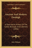 Ancient And Modern Denbigh: A Descriptive History Of The Castle, Borough, And Liberties 9354307205 Book Cover