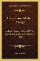 Ancient And Modern Denbigh: A Descriptive History Of The Castle, Borough, And Liberties 1016375891 Book Cover