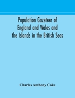 Population gazeteer of England and Wales and the Islands in the British Seas: showing the number of inhabitants of every parish and place according to the Census of 1861 1177353253 Book Cover