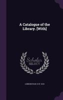 A Catalogue of the Library. [With] 1357939140 Book Cover