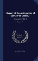 "survey Of The Anitiquities Of The City Of Oxford,": Composed In 1661-6, Volume 37... 1146803303 Book Cover