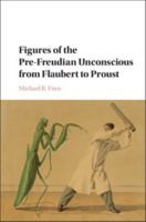 Figures of the Pre-Freudian Unconscious from Flaubert to Proust 1316635961 Book Cover