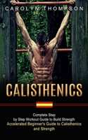 Calisthenics: Complete Step by Step Workout Guide to Build Strength 177485287X Book Cover