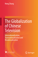 The Globalization of Chinese Television: Internationalization, Transnationalization and Renationalization 9819583829 Book Cover