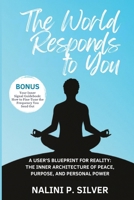 THE WORLD RESPONDS TO YOU: A User’s Blueprint for Reality: The Inner Architecture of Peace, Purpose, and Personal Power B0FFB3NHN7 Book Cover