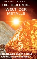 Die heilende Welt der Metalle: Kolloidales Silber und Gold als natürliche Antibiotika 1447672704 Book Cover