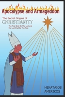 Apocalypse and Armageddon, The Secret Origins of Christianity: The First Shall be Last and the Last Shall be First B08F6X4P38 Book Cover
