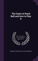 The Game of Hand Ball and How to Play It - Primary Source Edition 1378010450 Book Cover