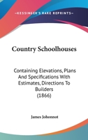 Country Schoolhouses: Containing Elevations, Plans And Specifications With Estimates, Directions To Builders 1436815177 Book Cover