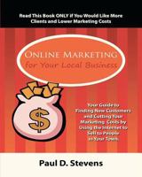 Online Marketing for Your Local Business: Your guide to finding new customers, retaining old ones, cutting your marketing costs and increasing revenue by using the internet to sell to people in your t 0986953814 Book Cover