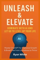 Unleash & Elevate: Dominate with AI and Let Go to Level Up Your Life B0FHF2V7HL Book Cover