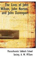 The lives of John Wilson, John Norton, and John Davenport 1110285302 Book Cover