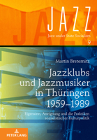 Jazzklubs Und Jazzmusiker in Thueringen 1959-1989: Eigensinn, Aneignung Und Die Praktiken Sozialistischer Kulturpolitik 3631890931 Book Cover