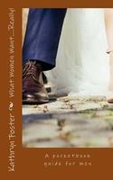 What Women Want....Really!: A pocketbook guide for men 1494918455 Book Cover