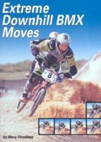 Extreme Downhill Bmx Moves (Behind the Moves) 073682152X Book Cover