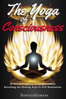 The Yoga of Consciousness: 25 Direct Practices to Enlightenment. Revealing the Missing Keys to Self-Realization 1719017956 Book Cover