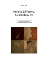 Anfang, Differenz, Geschehen, Ich: Minimal-realistische Untersuchungen zu Raum, Zeit, Kausalität, Geschehen und personaler Einheit (German Edition) 3695749288 Book Cover