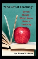 The Gift of Teaching: Seven Things I Wish I Knew Before Teaching 1304229017 Book Cover