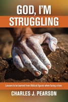 God, I'm Struggling: Lessons to be learned from Biblical figures when facing crises. 1737517116 Book Cover