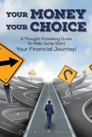 Your Money. Your Choice: 30- Day Guide. A Thought Provoking Guide To Help Jump Start Your Financial Journey! 1542815797 Book Cover