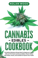 Cannabis Edibles Cookbook: The Medical Marijuana Recipe Book for Beginners to Make CBD and THC Sweet and Savory Edibles, Weed-Infused Main Meals, Snacks, and Cocktails to Improve Your Health B089J17DK8 Book Cover