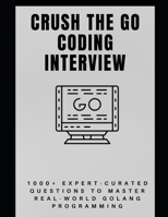 Crush the Go Coding Interview: 1000+ Expert-Curated Questions to Master Real-World Golang Programming (The Go Pro Series) B0F4Y1Y5YV Book Cover