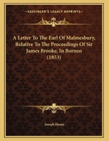 A Letter To The Earl Of Malmesbury, Relative To The Proceedings Of Sir James Brooke, In Borneo 1169477968 Book Cover