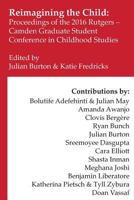 Reimagining the Child: Proceedings of the 2016 Rutgers-Camden Graduate Student Conference in Childhood Studies 1974282112 Book Cover