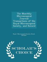 Monthly microscopical journal: transactions of the Royal Microscopical Society, and record of histological research at home and abroad 1179423135 Book Cover