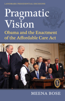 Pragmatic Vision: Obama and the Enactment of the Affordable Care ACT 0700637443 Book Cover