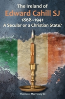 The Ireland of Edward Cahill, SJ 1868-1941: A Secular or a Christian State? 1910248312 Book Cover