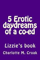 5 Erotic daydreams of a co-ed: Lizzie's Book 1514880334 Book Cover