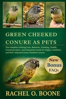 Green Cheeked Conure as pets: The Complete Lifelong Care, Behavior, Training, Health, Communication, and Companion Guide for Happy, Confident, and Well-Adjusted Green Cheeked Conures B0GDGGW86W Book Cover