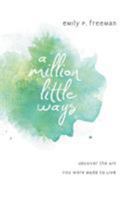 A Million Little Ways: Uncover the Art You Were Made to Live 0800722442 Book Cover