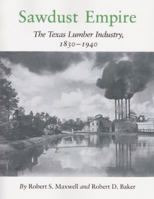 Sawdust Empire: The Texas Lumber Industry, 1830-1940 1585440590 Book Cover