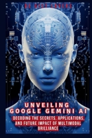 Unveiling Google Gemini AI: Decoding the Secrets, Applications, and Future Impact of Multimodal Brilliance B0CPVYMY9L Book Cover