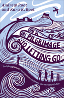A Pilgrimage into Letting Go: Helping Parents and Pastors Embrace the Uncontrollable 1587436620 Book Cover