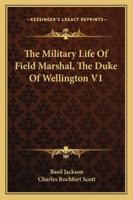 The Military Life Of Field Marshal, The Duke Of Wellington V1 1163305022 Book Cover