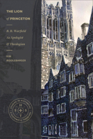 The Lion of Princeton: B.B. Warfield as Apologist and Theologian 1577995880 Book Cover