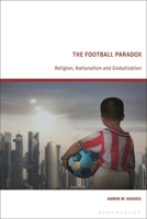 Football Paradox : Religion, Nationalism and Globalization 1350527378 Book Cover