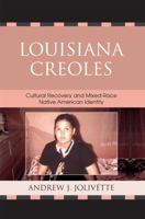 Louisiana Creoles: Cultural Recovery and Mixed-Race Native American Identity 0739118978 Book Cover