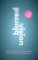 Blurred Vision: One Woman's Memoir of Looking Beyond Abuse, Alcoholism, and Codependency 160696545X Book Cover