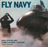 Fly Navy: Naval Aviators and Carrier Aviation, a History 1586631896 Book Cover