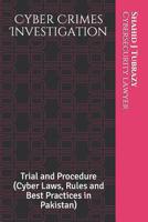 Cyber Crimes Investigation: Trial and Procedure (Cyber Laws, Rules and Best Practices in Pakistan) 1095623613 Book Cover