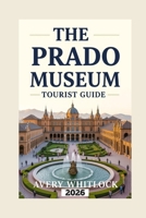 The Prado Museum Tourist Guide: Navigating The Prado's Treasure With Ease (Global Adventure) B0DSTVBSJJ Book Cover