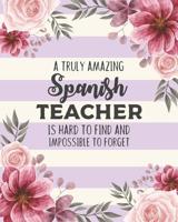 A Truly Amazing Spanish Teacher Is Hard To Find And Impossible To Forget: Floral Dot Grid Notebook and Appreciation Gift for Foreign Language Teachers 1079547304 Book Cover