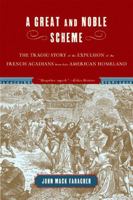 A Great and Noble Scheme: The Tragic Story of the Expulsion of the French Acadians from Their American Homeland