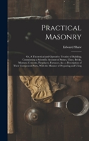Practical Masonry: Or, A Theoretical and Operative Treatise of Building; Containning a Scientific Account of Stones, Clays, Bricks, Morta B0BQVV4171 Book Cover
